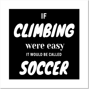 If climbing were easy it would be called soccer Posters and Art